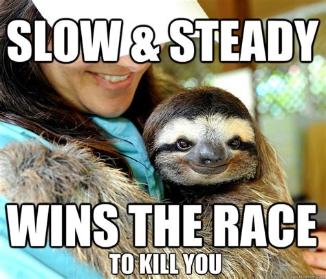 Slow Steady Wins The Race To Kill You Plotting Sloth Quickmeme