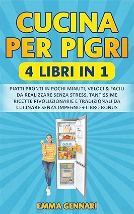 Cucina Per Pigri Libri In Piatti Pronti In Pochi Minuti Veloci