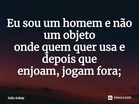 ⁠eu Sou Um Homem E Não Um Objeto Onde Julio Aukay Pensador