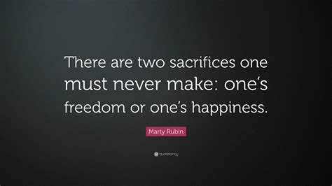 Marty Rubin Quote There Are Two Sacrifices One Must Never Make Ones