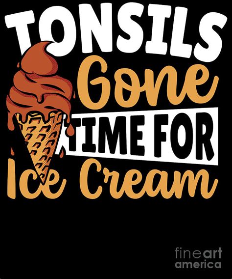 Tonsils Gone Time For Ice Cream Tonsillitis Tonsil Removal Digital Art ...