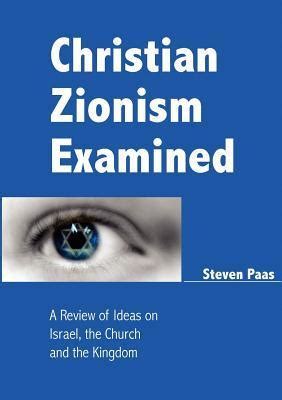 Christian Zionism Examined: A Review of Ideas on Israel, the Church and ...