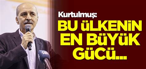 Kurtulmuş Bu ülkenin en büyük gücü Yeni Akit