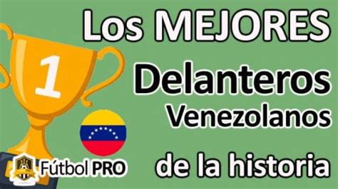 Los Mejores Delanteros Venezolanos De La Historia