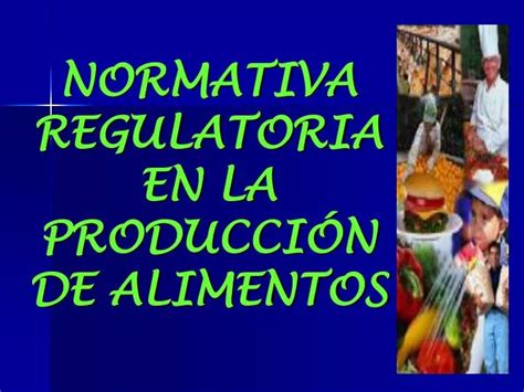 PPT NORMATIVA REGULATORIA EN LA PRODUCCIÓN DE ALIMENTOS PowerPoint