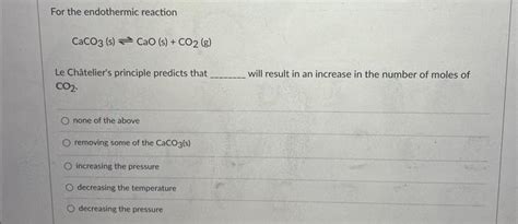 Solved For The Endothermic Reaction Caco S Cao S Co G Chegg