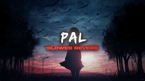 Pal Slowed Reverb Youtube