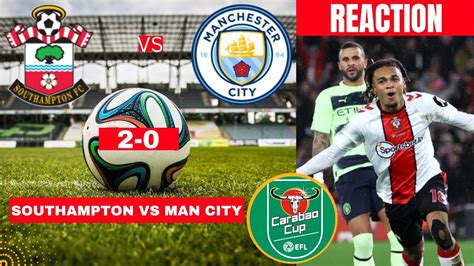 Southampton Vs Man City 2 0 Reaction Live Stream Carabao Cup EFL