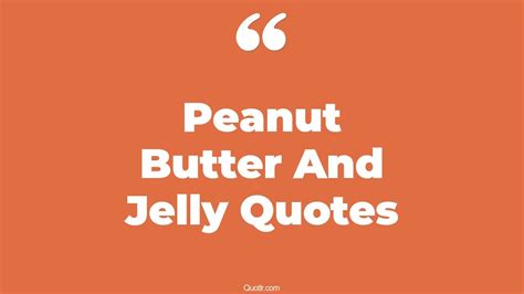 56 Unique Peanut Butter And Jelly Quotes That Will Unlock Your True