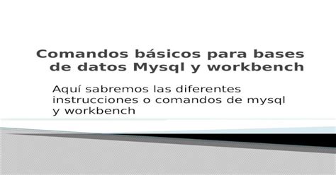 Comandos Básicos Para Bases De Datos Mysql Y Workbench Pptx Powerpoint