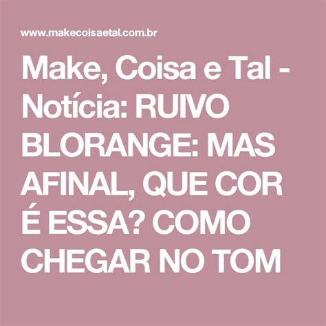 Make Coisa e Tal Notícia RUIVO BLORANGE MAS AFINAL QUE COR É ESSA