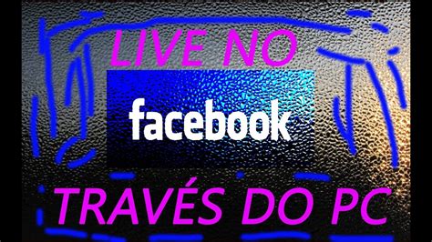 Como Fazer Live Videos Transmiss O Ao Vivo No Facebook Pelo Pc Youtube