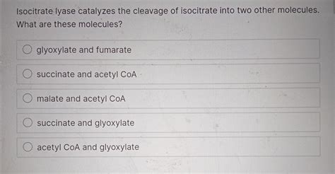 Solved Isocitrate lyase catalyzes the cleavage of isocitrate | Chegg.com