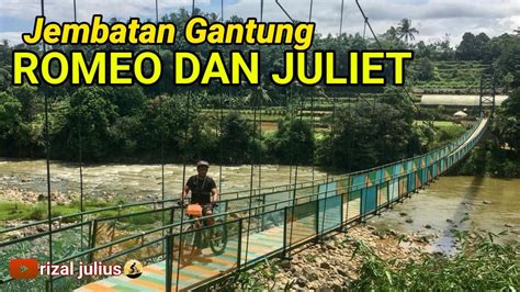 Jembatan Gantung Romeo Dan Juliet Gowes Blusukan Gravel