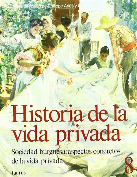 Historia De La Vida Privada Sociedad Burguesa Aspectos Concretos De