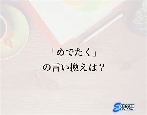 「めでたく」の言い換え語のおすすめ・ビジネスでの言い換えやニュアンスの違いも解釈 E ビジネス敬語言い換え辞典