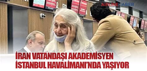 İran Vatandaşı Akademisyen İstanbul Havalimanında Yaşıyor Son Dakika