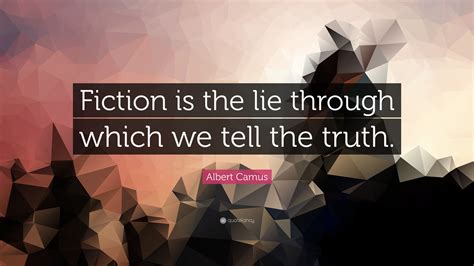 Albert Camus Quote Fiction Is The Lie Through Which We Tell The Truth