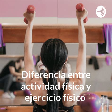 Diferencia entre actividad física y ejercicio físico Listen Notes