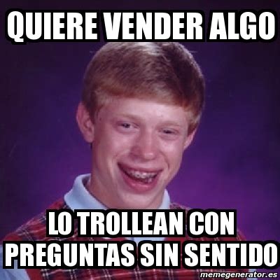 Meme Bad Luck Brian Quiere Vender Algo Lo Trollean Con Preguntas Sin