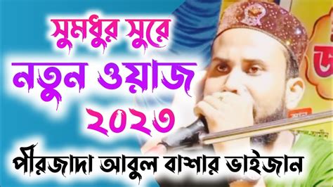 সুমধুর সুরে নতুন ওয়াজ ২০২৩পীরজাদা আবুল বাশার ভাইজান Pirzada Abul