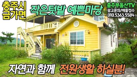 물건 1098 충주시 금가면작은텃밭 예쁜마당 자연과 함께 전원생활 하실분충주 부동산 네이버 Tv