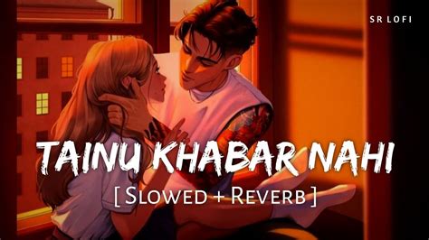 Tainu Khabar Nahi Slowed Reverb Arijit Singh Sachin Jigar