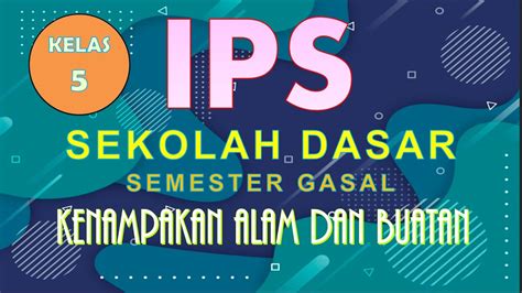 IPS KELAS 5 SEKOLAH DASAR SEMESTER GASAL KENAMPAKAN ALAM DAN BUATAN