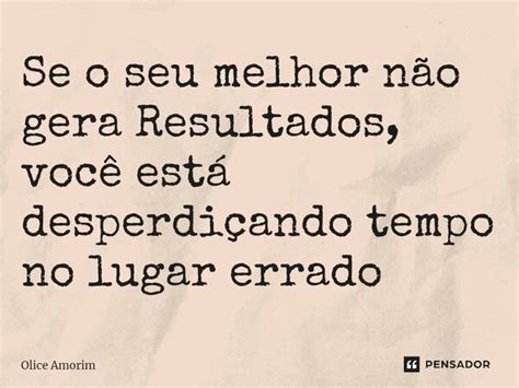 ⁠se O Seu Melhor Não Gera Resultados Olice Amorim Pensador