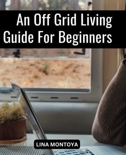 An Off Grid Living Guide For Beginners The Complete Guide To Planning