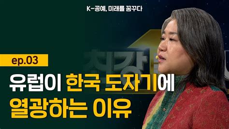 최강1교시 K 공예 미래를 꿈꾸다 Ep03 유럽이 한국 도자기에 열광하는 이유 L 전시 기획자 조혜영 Youtube