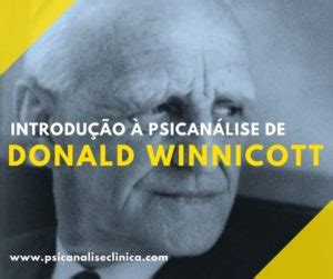 Donald Winnicott introdução e principais conceitos Psicanálise Clínica