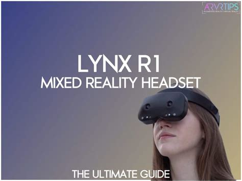 Lynx R1 Mixed Reality Headset Review Everything We Know