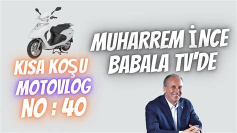 KISA KOŞU MOTOVLOG 40 muharrem ince babala tv de YouTube