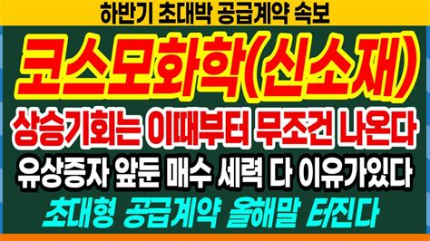 코스모화학 코스모신소재 상승 기회는 이때부터 무조건 나온다 유상증자 앞둔 매수 세력 다 이유가 있다 초대형 공급계약