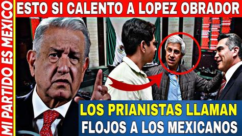 Los Prianistas Llaman Floj0s A Los Mexicanos ¡amlo Si Le Calento Esto Youtube