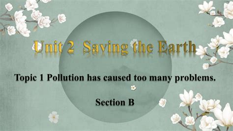 Unit 2 Saving The Earth Topic 1 Pollution Has Causes Too Many Problems