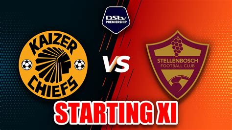 Kaizer Chiefs Vs Stellenbosch Fc Line Up Sithebe Zwane Edson