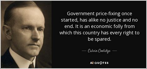 Calvin Coolidge quote: Government price-fixing once started, has alike ...