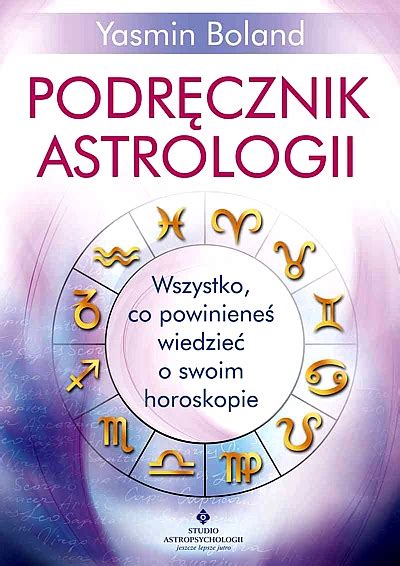 PODRĘCZNIK ASTROLOGII WSZYSTKO CO POWINIENEŚ WIEDZIEĆ O SWOIM