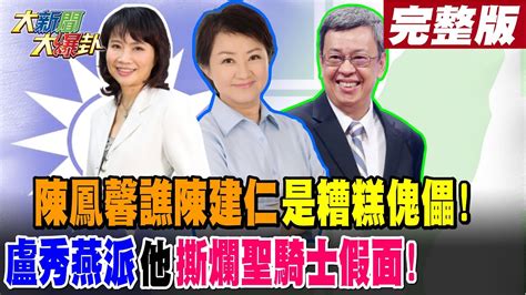 【大新聞大爆卦 上】陳鳳馨譙陳建仁是糟糕傀儡 盧秀燕派他撕爛聖騎士假面20240223hotnewstalk 中天新聞網