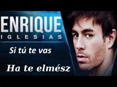 Enrique Iglesias Si T Te Vas Ha Te Elm Sz English Lyrics Magyar