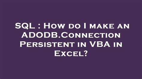 SQL How Do I Make An ADODB Connection Persistent In VBA In Excel