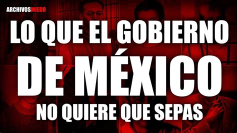 Lo Que El Gobierno De M Xico No Quiere Que Sepas Youtube