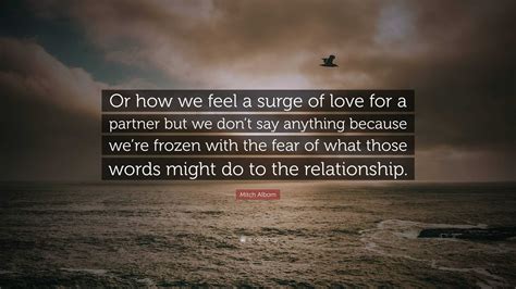 Mitch Albom Quote Or How We Feel A Surge Of Love For A Partner But We