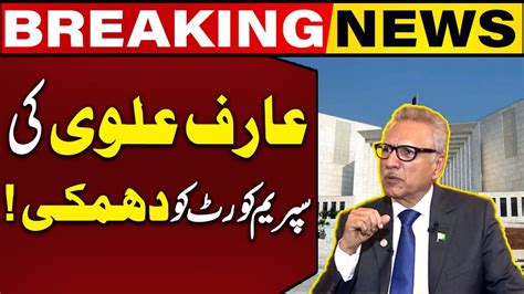 Ex President Dr Arif Alvi Gave Big Threat To Supreme Court Capital Tv