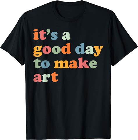 Its A Good Day To Make Some Art Artist Art Teacher T Shirt