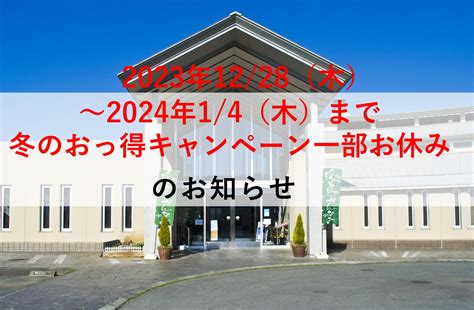 12月28日（木）～2024年1月4日（木）冬のおっ得キャンペーン一部休止のお知らせ 湯～トピアかんなみ【公式ホームページ】