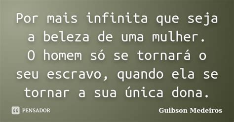 Por Mais Infinita Que Seja A Beleza De Guibson Medeiros Pensador