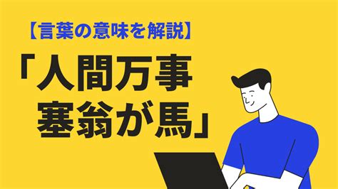 人間万事塞翁が馬の意味とは？由来や読み方、類語は？ Bizlog